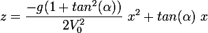  \large z=\dfrac{-g(1+tan^2( \alpha ))}{2V_0^2}~x^2 + tan( \alpha )~x 